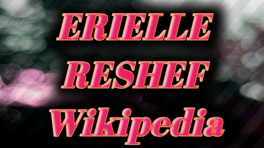 Erielle Reshef: Wikipedia, Age, Salary, and Nationality